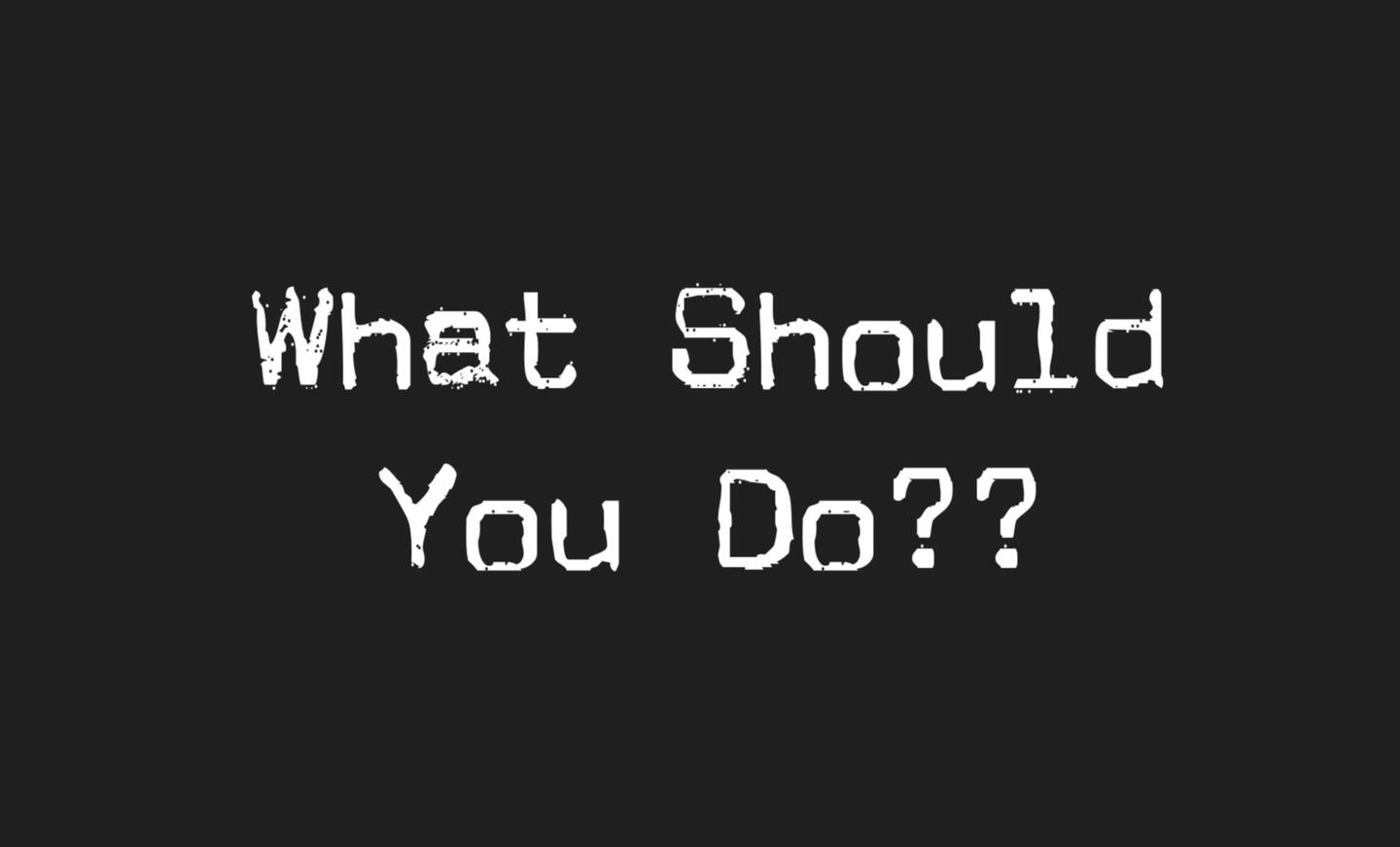 What Should You Do